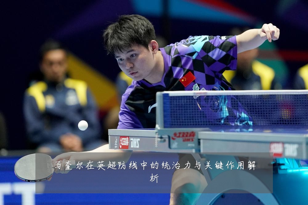 马奎尔在英超防线中的统治力与关键作用解析