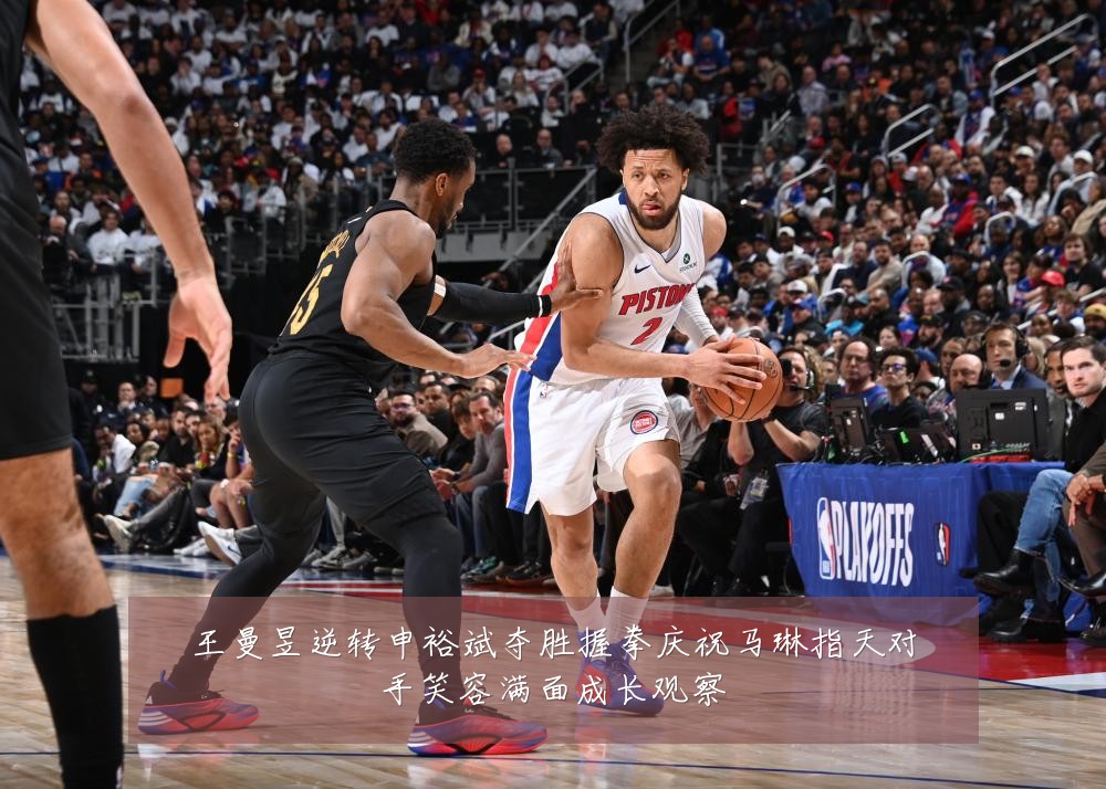 王曼昱逆转申裕斌夺胜握拳庆祝马琳指天对手笑容满面成长观察