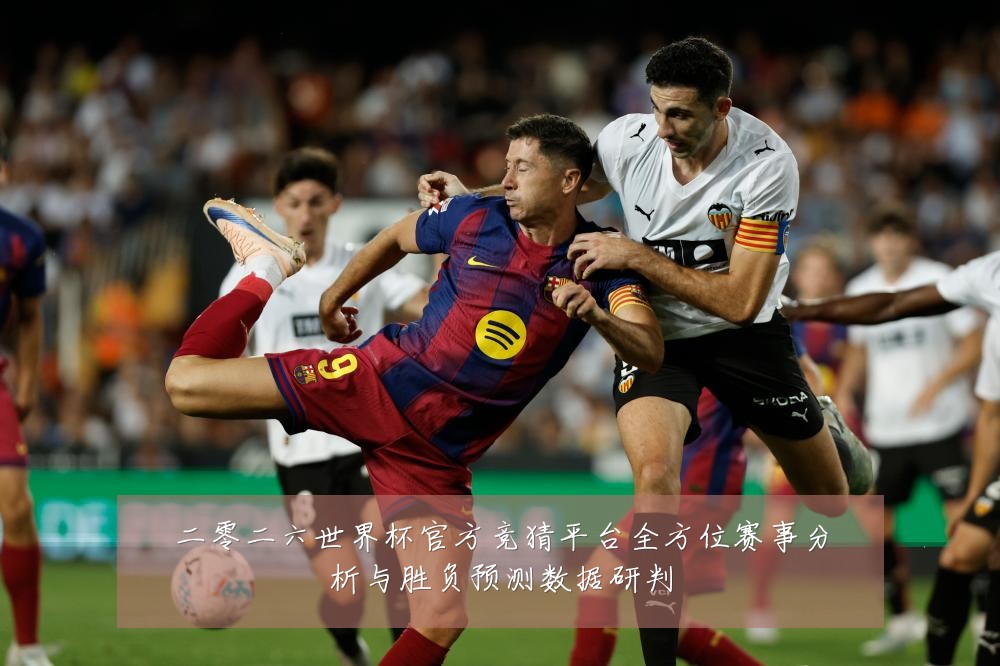 二零二六世界杯官方竞猜平台全方位赛事分析与胜负预测数据研判