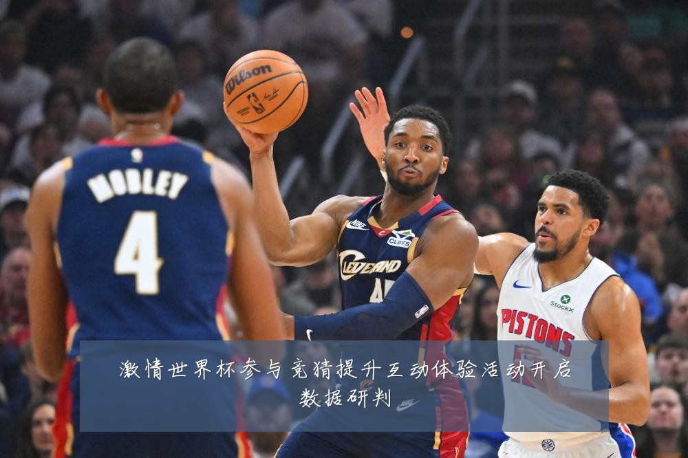 激情世界杯参与竞猜提升互动体验活动开启数据研判